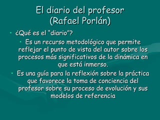 El diario del profesor (Rafael Porlán) ,[object Object],[object Object],[object Object]