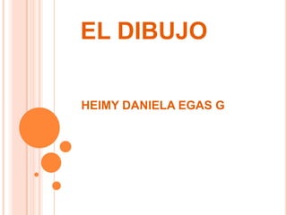 EL DIBUJO
HEIMY DANIELA EGAS G

 