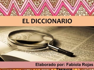 EL DICCIONARIO
Elaborado por: Fabiola Rojas
 