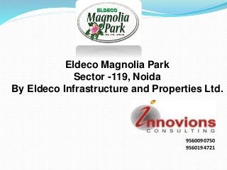 Eldeco Magnolia Park
Sector -119, Noida
By Eldeco Infrastructure and Properties Ltd.
9560090750
9560194721
 