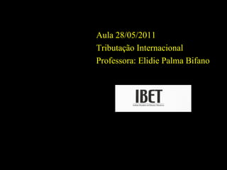 Aula 28/05/2011 Tributação Internacional Professora: Elidie Palma Bifano 