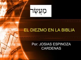 EL DIEZMO EN LA BIBLIA
Por: JOSIAS ESPINOZA
CARDENAS
 