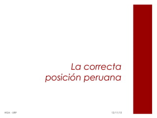 La correcta
posición peruana

HGA - URP

12/11/13

 