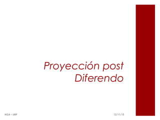 Proyección post
Diferendo

HGA – URP

12/11/13

 