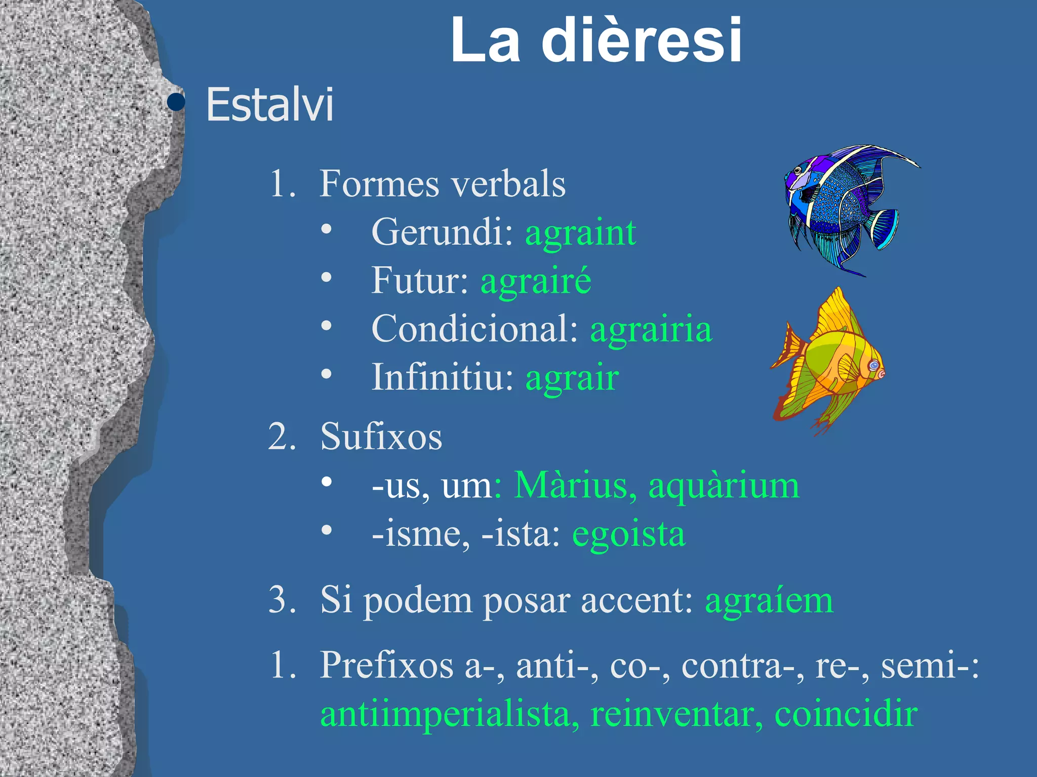 Estalvi La dièresi Formes verbals  Gerundi:  agraint Futur:  agrairé Condicional:  agrairia Infinitiu:  agrair 2. Sufixos -us, um : Màrius, aquàrium -isme, -ista:  egoista 3. Si podem posar accent:  agraíem Prefixos a-, anti-, co-, contra-, re-, semi-:  antiimperialista, reinventar, coincidir 