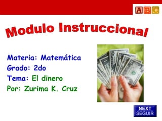 Materia: Matemática
Grado: 2do
Tema: El dinero
Por: Zurima K. Cruz
 