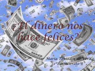 ¿El dinero nos
hace felices?
María Tapiador de Vera
1ºBachillerato B
 