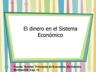 El dinero en el Sistema
             Económico




Fuente: Schiller. Principios de Economía. 6ta Edición.
McGrawHill. Cap. 13
 