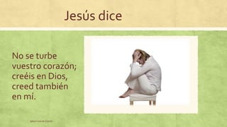 Jesús dice 
No se turbe 
vuestro corazón; 
creéis en Dios, 
creed también 
en mí. 
Iglesia Casa de Oración 
 