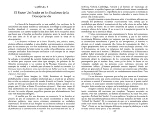CAPÍTULO 5
El Factor Unificador en los Escalones de la
Desesperación
La línea de la desesperación es una unidad y los escalones de la
línea tienen una marca distintiva y unificadora. Con Hegel y Kierkegaard el
hombre abandonó el concepto de un campo unificado racional de
conocimiento y en cambio aceptó la idea de un salto de fe en aquellas áreas
que hacen que el hombre sea hombre: propósito, amor, la moral, etcétera.
Fue este salto de fe el que en un principio causó la línea de la
desesperación.
Los diversos escalones en la línea: filosofía, arte, música, teatro,
etcétera; difieren en detalles, y estos detalles son interesantes e importantes,
pero de una manera que sólo son incidentales. La marca distintiva del clima
cultural e intelectual del siglo veinte no reside en las diferencias, sino en el
concepto unificador. Este concepto unificador es el concepto de un campo
dividido de conocimiento.
Si los símbolos para expresar esto son los de la pintura, la poesía o
la teología, es incidental. La cuestión fundamental no son los símbolos que
se utilizan para expresar estas ideas (por ejemplo, las palabras de los
filósofos existenciales o los sonidos de la Musique Concrete), sino el
concepto de verdad y el método para alcanzar la verdad en cuestión. La
línea que marca la división es la nueva forma de hablar acerca de, y llegar
a, la verdad, y no los términos que las disciplinas individuales utilizan para
expresar estas ideas.
Leopold Sedar Senghor (n. 1906), Presidente de Senegal, es
probablemente el único verdadero intelectual que es el jefe de un gobierno
hoy en día en cualquier parte del mundo. Estudió en Francia. Senghor ha
escrito un libro que consta de tres discursos políticos dados a grupos en su
propio país. El libro se llama El socialismo africano1
. Hace unos meses él
muy amablemente me envió una copia autografiada de este libro. Además
de esto, ha escrito algunas magníficas poesías que afortunadamente han
sido bien traducidas al inglés2
.
A medida que leía sus discursos me conmovía. Si un hombre se
pusiera de pie en cualquiera de los países occidentales y diera estos
discursos políticos, muy pocos cristianos entenderían su verdadera
importancia. El hecho de que Senghor es un africano subraya la necesidad
de formar a nuestros misioneros al extranjero de una manera nueva, porque
el problema de la comunicación en nuestros días se extiende más allá de La
44
Sorbona, Oxford, Cambridge, Harvard o el Instituto de Tecnología de
Massachusetts a aquellos lugares que tradicionalmente hemos considerado
como “campos misioneros”. El problema de la comunicación no termina en
nuestras propias costas. Entre los hombres educados la nueva forma de
pensar está en todas partes.
Senghor muestra en estos discursos sobre el socialismo africano que
entiende los problemas modernos excesivamente bien. Señala que la
metodología que afecta el pensamiento de hoy es la misma en ambos lados
de la cortina de hierro. En su libro desarrolla en detalle el cambio del
concepto clásico de la lógica (A no es no-A) a la aceptación general de la
metodología de la síntesis de Hegel.
Él dice correctamente que originalmente la forma del comunismo
de Marx y Engels tenía un interés en el hombre, y que le dio mucha
importancia. Debemos señalar, por supuesto, que más tarde, a medida que
se desarrollaba naturalmente a partir de sus presupuestos, el hombre se
devaluó en el estado comunista. (La forma del comunismo de Marx y
Engels propiamente debe ser considerada como una herejía cristiana. Sólo
el Cristianismo, de todas las religiones del mundo, ha producido un
verdadero interés en el hombre. El Budismo, el Hinduismo y el Islam nunca
podrían haber producido el comunismo idealista, porque no tienen un
interés suficiente en el individuo). La única cosa sobre el comunismo que
realmente atrapó la imaginación de los comunistas idealistas era esta
preocupación por el hombre. Pero, como ya he dicho, la fuente de un
verdadero cuidado por las personas como individuos proviene del
cristianismo bíblico. ¿Estamos perdiendo nuestro impacto? Puede ser
debido en gran parte al fracaso en comunicar que creemos que el hombre,
en la presencia del Dios que está ahí, es verdaderamente maravilloso. Pero
volvamos con Senghor.
En sus discursos, argumenta que no hay que pensar en el marxismo
principalmente como una teoría económica. Tampoco hay que pensar que
su ateísmo es central. Ciertamente es ateo, pero eso no es el punto crucial
del sistema. Si usted quiere entender realmente lo que es el marxismo, dice
Senghor, debe recordar que se apoya en la metodología dialéctica.
Senghor continúa diciendo que él y Senegal no pueden aceptar la
teoría económica del marxismo por completo. Tampoco aceptarán su
ateísmo. Pero van a aferrarse a su método de dialéctica. Al hacer esto, ellos
seguirán a Teilhard de Chardin3
. En otras palabras, Senghor se da cuenta de
que no hay una diferencia básica entre el enfoque dialéctico de Marx y el de
Teilhard de Chardin4
. Él es consciente de que en la metodología ambos
están en el mismo lado. El hecho de que el sacerdote jesuita use la palabra
“dios” y Marx no, no hace ninguna diferencia, porque la palabra por sí sola
no tiene sentido hasta que se le da contenido.
45
 