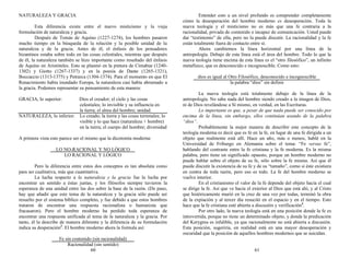NATURALEZA Y GRACIA
Esta diferencia existe entre el nuevo misticismo y la vieja
formulación de naturaleza y gracia.
Después de Tomás de Aquino (1227-1274), los hombres pasaron
mucho tiempo en la búsqueda de la relación y la posible unidad de la
naturaleza y de la gracia. Antes de él, el énfasis de los pensadores
bizantinos estaba sobre todo en las cosas celestiales, mientras que después
de él, la naturaleza también se hizo importante como resultado del énfasis
de Aquino en Aristóteles. Esto se plasmó en la pintura de Cimabue (1240-
1302) y Giotto (1267-1337) y en la poesía de Dante (1265-1321),
Boccaccio (1313-1375) y Petrarca (1304-1374). Para el momento en que El
Renacimiento había inundado Europa, la naturaleza casi había abrumado a
la gracia. Podemos representar su pensamiento de esta manera:
GRACIA, lo superior: Dios el creador; el cielo y las cosas
celestiales; lo invisible y su influencia en
la tierra; el alma del hombre; unidad.
NATURALEZA, lo inferior: Lo creado; la tierra y las cosas terrenales; lo
visible y lo que hace (naturaleza + hombre)
en la tierra; el cuerpo del hombre; diversidad
A primera vista esto parece ser el mismo que la dicotomía moderna:
LO NO-RACIONAL Y NO LÓGICO
LO RACIONAL Y LÓGICO
Pero la diferencia entre estos dos conceptos es tan absoluta como
para ser cualitativa, más que cuantitativa.
La lucha respecto a la naturaleza y la gracia fue la lucha por
encontrar un sentido a éstas juntas, y los filósofos siempre tuvieron la
esperanza de una unidad entre las dos sobre la base de la razón. (De paso,
hay que añadir que este tema de la naturaleza y la gracia sólo puede ser
resuelto por el sistema bíblico completo, y fue debido a que estos hombres
trataron de encontrar una respuesta racionalista o humanista que
fracasaron). Pero el hombre moderno ha perdido toda esperanza de
encontrar una respuesta unificada al tema de la naturaleza y la gracia. Por
tanto, él la describe de manera diferente y la diferencia de su formulación
indica su desperación3
. El hombre moderno ahora la formula así:
Fe sin contenido (sin racionalidad)
Racionalidad (sin sentido)
60
Entender esto a un nivel profundo es comprender completamente
cómo la desesperación del hombre moderno es desesperación. Toda la
nueva teología y el misticismo no es más que una fe contraria a la
racionalidad, privada de contenido e incapaz de comunicación. Usted puede
dar “testimonio” de ella, pero no la puede discutir. La racionalidad y la fe
están totalmente fuera de contacto entre sí.
Ahora cambiemos la línea horizontal por una línea de la
antropología. Debajo de esta línea está el área del hombre. Todo lo que la
nueva teología tiene encima de esta línea es el “otro filosófico”, un infinito
metafísico, que es desconocido e incognoscible. Como esto:
dios es igual al Otro Filosófico, desconocido e incognoscible
la palabra “dios” sin definir
La nueva teología está totalmente debajo de la línea de la
antropología. No sabe nada del hombre siendo creado a la imagen de Dios,
ni de Dios revelándose a Sí mismo, en verdad, en las Escrituras.
Lo importante es que, a pesar de que nada puede ser conocido por
encima de la línea, sin embargo, ellos continúan usando de la palabra
“dios”.
Probablemente la mejor manera de describir este concepto de la
teología moderna es decir que es fe en la fe, en lugar de una fe dirigida a un
objeto que realmente está allí. Hace un año, más o menos, hablé en la
Universidad de Friburgo en Alemania sobre el tema: “Fe versus fe”,
hablando del contraste entre la fe cristiana y la fe moderna. Es la misma
palabra, pero tiene un significado opuesto, porque un hombre moderno no
puede hablar sobre el objeto de su fe, sólo sobre la fe misma. Así que él
puede discutir la existencia de su fe y de su “tamaño”, como si éste existiera
en contra de toda razón, pero eso es todo. La fe del hombre moderno se
vuelve interior.
En el cristianismo el valor de la fe depende del objeto hacia el cual
se dirige la fe. Así que ve hacia el exterior al Dios que está ahí, y al Cristo
que históricamente murió en la cruz de una vez por todas, terminó la obra
de la expiación y al tercer día resucitó en el espacio y en el tiempo. Esto
hace que la fe cristiana esté abierta a discusión y verificación4
.
Por otro lado, la nueva teología está en una posición donde la fe es
introvertida, porque no tiene un determinado objeto, y donde la predicación
del Kerygma es infalible, ya que racionalmente no está abierta a discusión.
Esta posición, sugeriría, en realidad está en una mayor desesperación y
oscuridad que la posición de aquellos hombres modernos que se suicidan.
61
 