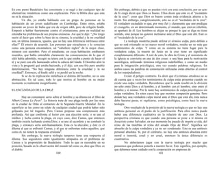 En este punto Baudelaire fue consistente y se negó a dar cualquier tipo de
alternativas románticas como una explicación. Pero la Biblia dice que esta
no es la situación.
Un día, yo estaba hablando con un grupo de personas en la
habitación de un joven sudafricano en Cambridge. Entre otros, estaba
presente un joven de India que era de origen sikh, pero de religión hindú.
Empezó a hablar fuertemente contra el cristianismo, pero en realidad no
entendía los problemas de sus propias creencias. Así que le dije: “¿No tengo
razón al decir que sobre la base de su sistema, la crueldad y la no crueldad
son, en última instancia, iguales, que no hay una diferencia intrínseca entre
ellas?” Él estuvo de acuerdo. Las personas que escucharon y lo conocían
como una persona encantadora, un “caballero inglés” de la mejor clase,
miraron con asombro. Pero el estudiante, en cuya habitación estábamos
reunidos, que había entendido claramente las consecuencias de lo que el
sikh había admitido, recogió su tetera con la que estaba a punto de hacer el
té y se paró con ella humeando sobre la cabeza del hindú. El hombre alzó la
vista y le preguntó qué estaba haciendo, y él dijo, con una fría pero amable
determinación, “No hay ninguna diferencia entre la crueldad y la no
crueldad”. Entonces, el hindú salió y se perdió en la noche.
Si se da la explicación metafísica al dilema del hombre, no es una
abstracción. En tal caso, todo lo que motiva al hombre en su mejor
momento es realmente insignificante.
EL ESCÁNDALO DE LA CRUZ
Hay un comentario serio sobre el hombre y su dilema en el libro de
Albert Camus La Peste1
. La historia trata de una plaga traída por las ratas
en la ciudad de Orán al comienzo de la Segunda Guerra Mundial. En la
superficie se lee como un relato de cualquier ciudad que podría haber sido
golpeada por tal tragedia. Pero Camus propone una comprensión más
profunda. Así que confronta al lector con una elección seria: o se une al
médico y lucha contra la plaga, en cuyo caso, dice Camus, que entonces
también estaría luchando contra Dios; o se une al sacerdote y no combatir la
plaga, y entonces sería anti-humanitario. Esta es la elección; y éste es el
dilema al que se enfrentó Camus, y al que se enfrentan todos aquellos, que
como él, no tienen la respuesta cristiana2
.
Sin embargo, la nueva teología tampoco tiene una respuesta al
dilema. Sus seguidores están igualmente atrapados en el problema de
Camus y la proposición de Baudelaire. Todo lo que es razonable en su
posición, basada en la observación del mundo tal como es, dice que Dios es
el diablo.
100
Sin embargo, debido a que no pueden vivir con esta conclusión, por un acto
de fe ciega dicen que Dios es bueno. Ellos dicen que esto es el “escándalo
de la cruz”: creer que Dios es bueno contra toda evidencia abierta a la
razón. Sin embargo, categóricamente, esto no es el “escándalo de la cruz”.
El verdadero escándalo es que, por muy fiel y claramente que uno predique
el evangelio, en un determinado momento, el mundo, que está en rebelión,
se apartará de él. Los hombres se alejan no porque lo que se diga no tiene
sentido, sino porque no quieren inclinarse ante el Dios que está ahí. Este es
el “escándalo de la cruz”.
La teología moderna puede utilizar el término culpa, pero debido a
que no está orientado en un marco moral verdadero, resulta ser no más que
sentimientos de culpa. Y como en su sistema no tiene lugar para la
verdadera culpa, la muerte de Jesús en la cruz tiene un significado
completamente diferente. A raíz de esto, la obra de Cristo y el ministerio de
la Iglesia se convierte en una de dos cosas: o una base para la motivación
sociológica, utilizando términos religiosos indefinibles; o como un medio
para la integración psicológica, otra vez usando palabras religiosas. En
ambos casos las palabras de connotación utilizadas están abiertas al control
de los manipuladores.
Existe el peligro contrario. Es decir que el cristiano ortodoxo no se
dé cuenta que a veces los sentimientos de culpa están presentes cuando no
existe una culpa verdadera. Recordemos que la caída resultó en la división
no sólo entre Dios y el hombre, y el hombre con el hombre, sino entre el
hombre y sí mismo. Por lo tanto hay sentimientos de culpa psicológicos sin
culpa verdadera. En estos casos hay que mostrar compasión genuina. Pero
donde hay una verdadera culpa moral ante el Dios que está ahí, ésta nunca
debe hacerse pasar, ni explicarse, como psicológica, como hace la nueva
teología.
Otro resultado de la posición de la nueva teología es que no hay una
antítesis personal en el punto de la justificación. Para ellos nunca puede
haber una diferencia cualitativa en la relación de uno con Dios. La
perspectiva cristiana es que cuando una persona se pone a sí misma en
Jesucristo como Salvador, en ese momento ha pasado de muerte a vida, del
reino de las tinieblas al reino del amado Hijo de Dios3
. Significa ser
absuelto de la culpa verdadera y ya no ser condenado. Esta es una antítesis
personal absoluta. Si, por el contrario, no hay una antítesis absoluta entre
moral e inmoral, cruel y no cruel, entonces la única diferencia es
cuantitativa.
No deberíamos jugar con la nueva teología por mucho que
pensemos que podemos ponerla a nuestro favor. Esto significa, por ejemplo,
que debemos tener cuidado con la cooperación en empresas de
101
 