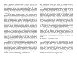 defensa y presentación, lógica y racional, es lo que el mundo ve en el
cristiano individual y en nuestras relaciones corporativas. El mandamiento
de que debemos amarnos unos a otros seguramente significa algo mucho
más enriquecedor que la simple relación organizacional. No es que
debamos minimizar una relación organizacional adecuada, sino que uno
puede mirar a los hombres unidos en un grupo organizado llamado iglesia y
no ver nada de una sanidad sustancial en la división entre los hombres en la
vida presente.
Por otro lado, la enseñanza de Jesús y de la Iglesia del Nuevo
Testamento pone de manifiesto que mientras haya “la Iglesia invisible”, la
Iglesia no debe estar escondida en un lugar invisible, como si no importara
lo que vean los hombres. Lo que estamos llamados a hacer, sobre la base de
la obra terminada de Cristo en el poder del Espíritu por medio de la fe, es
mostrar una sanidad sustancial, individual y luego corporativa, para que los
hombres puedan verla. Aquí también hay una parte de la apologética: una
presentación que dé al menos alguna demostración de que estas cosas no
son teóricas ni una dialéctica nueva, sino reales; no perfectas, pero
sustanciales. Si sólo hablamos y mostramos los efectos individuales del
Evangelio, el mundo, psicológicamente condicionado como lo está hoy, los
explicará. Lo que el mundo no podrá explicar es una demostración
sustancial y corporativa de las conclusiones lógicas de las presuposiciones
cristianas. No es cierto que el Nuevo Testamento presente un concepto
individualista de la salvación. Individual, sí: debemos venir a ella uno a la
vez; pero no es individualista solamente. Primero debe haber una realidad
individual, y luego la corporativa. Ninguno será perfecto en esta vida, pero
debe ser real. He descubierto que las personas endurecidas del siglo XX no
esperan que los cristianos sean perfectos. No nos echan en cara cuando,
individual o corporativamente, encuentran menos que la perfección en
nosotros. No esperan perfección, pero sí esperan realidad; y tienen derecho
a esperar la realidad, sobre la autoridad de Jesucristo.
Debe haber comunión y comunidad entre el pueblo de Dios: no una
comunidad falsa, que se configura como si la comunidad humana fuera un
fin en sí mismo; sino que en la iglesia local, en una misión, en una escuela,
donde quiera que esté, allí el verdadero compañerismo debe ser evidente
como resultado de la salvación original e individual. Esta es la verdadera
Iglesia del Señor Jesucristo, no una simple organización, sino un grupo de
personas, individualmente hijos de Dios, reunidos por el Espíritu Santo para
una tarea particular, ya sea en una situación local o en un área más amplia.
La Iglesia del Señor Jesucristo debe ser un grupo de aquellos que son
redimidos y reunidos sobre la base de la verdadera doctrina.
150
Pero posteriormente, juntos deben mostrar una “sanidad sociológica”
sustancial de las brechas entre los hombres que han surgido a causa del
pecado del hombre.
La posición sociológica cristiana es que los problemas sociológicos
que encontramos, independientemente de lo que puedan ser, son el
resultado de la separación que ha llegado entre los hombres a causa del
pecado. Ahora el mundo debe ser capaz de ver en la Iglesia las marcas que
muestren que hay una sanidad sociológica sustancial posible en la
generación actual. Nunca podemos esperar que el testimonio de una
generación anterior sea suficiente para nuestro propio tiempo. Podemos
señalar las maravillas de los logros del pasado, pero los hombres tienen
derecho a decir: “Este es nuestro momento, esta es nuestra historia, ¿qué
hay de hoy?” No es suficiente que la Iglesia se comprometa con el Estado
en la sanidad de los males sociales, aunque a veces esto es importante. Pero
cuando el mundo pueda volverse y vea a un grupo del pueblo de Dios que
muestra una sanidad sustancial en el área de las relaciones humanas en su
vida presente, entonces el mundo se dará cuenta. Cada grupo de cristianos
es, por así decirlo, una planta piloto, demostrando que se puede hacer algo
en la situación actual, si sólo comenzamos en el camino correcto.
La vida corporativa en la Iglesia primitiva era muy fuerte en este
punto. No era perfecta, pero era fuerte. El testimonio que nos ha llegado de
una de las cosas que sacudió al Imperio Romano fue que al mirar a estos
cristianos, un corte transversal del amplio espectro sociológico en el
Imperio Romano desde esclavos hasta sus amos, e incluyendo algunos de la
casa de César, los no cristianos se vieron obligados a decir, “he aquí cómo
se aman”, no en un vacío, sino amándose unos a otros en el círculo de la
verdad.
REALISMO EN LA DEMOSTRACIÓN
Debemos mirar al Hijo de Dios, momento a momento, por estas
cosas; tales cosas no pueden hacerse con nuestra propia fuerza. Debemos
permitirle que dé Su fruto a través de nosotros. Podemos proclamar la
“ortodoxia” en la carne, y podemos comprometernos en la carne. Pero
nuestro llamado es un llamado diferente: es mostrar a Dios y Su carácter,
por Su gracia, en esta generación. Necesitamos mostrarlo como personal,
como santo y como amor. Es posible ser ortodoxo en la carne y estar
muerto, o amoroso o comprometido. Lo que no es posible en la carne es
mostrar simultáneamente la justicia de Dios y el amor de Dios, esto sólo
puede hacerse a través de la obra del Espíritu Santo.
151
 
