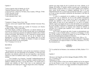 Capítulo 4
1
Véase el párrafo sobre los Beatles, pp. 42-43.
2
Ducretet-Thomson, París, núm. 320 c. 100.
3
Collected Poems, 1934-52 (J. M. Dent y Sons, Londres, 1959) pp. 179-80.
4
S.M.O. Records, 81.045.
5
E.M.I. Records, R5570.
6
E.M.I. Records, P.M.C. 7027.
Capítulo 5
1
Frederick A. Praeger, Nueva York, 1964.
2
Poemas selectos por Leopold Sedar Senghor (Oxford University Press,
1964).
3
Paleontólogo francés jesuita que escribió El Fenómeno del Hombre
(Collins, Londres, 1959) y otros libros.
4
Sir Julian Huxley escribió la introducción a la edición británica de El
Fenómeno del Hombre en 1958. En éste coincide tanto con la metodología
como con las conclusiones generales de Teilhard de Chardin sobre el futuro
evolutivo del hombre. Más adelante, en 1961, desarrolla su acuerdo general
con estas conclusiones en la dirección del uso de la religión en su
introducción a El Marco Humanista. Lo que Senghor hace en su libro
aplicando los principios de Teilhard de Chardin al Estado de Senegal,
Huxley quiere hacerlo en una escala global.
5
Cf. 1ª Corintios 15:13-14, 32.
SECCIÓN II
Capítulo 2
1
Mi pensamiento me ha llevado a creer que hay una conciencia o memoria
cultural colectiva que está relacionada con las palabras. Yo diría que tiene
dos partes: una memoria colectiva de una raza específica y una memoria
colectiva de todos los hombres sobre lo que es el hombre y lo que es la
realidad.
Así el hombre, en su lenguaje, “recuerda” (independientemente de
su creencia personal) que Dios existe. Por ejemplo, cuando los líderes rusos
maldicen, maldicen por Dios, y no por algo menos; y los artistas ateos a
menudo usan símbolos de “dios”. Esto, creo, es una explicación más
profunda pero más simple que la visión de Jung de dios como el arquetipo
180
supremo que surge (según él) de la evolución de la raza. Además, en el
lenguaje del hombre, el hombre también recuerda que la humanidad es
única (creada a imagen de Dios) y, por lo tanto, palabras como propósito,
amor, moral, llevan consigo su verdadero significado. Este es el caso
independientemente de la cosmovisión personal del individuo y a pesar de
en lo que se haya convertido la definición del diccionario o del libro de
texto científico.
A veces la connotación de la palabra es más profunda y más
“inconsciente” que su definición. El uso de tales palabras desencadena
respuestas a un grado mayor en línea con lo que la raza específica ha
pensado que significan y cómo ésta ha actuado en su significado, y en
menor grado en línea con lo que realmente es y lo que es el hombre.
Además, sugiero que después de que la visión del mundo y las experiencias
de la raza forman la definición y connotación de las palabras de cualquier
lenguaje específico, entonces ese lenguaje como sistema de símbolos se
convierte en el vehículo para mantener viva y enseñar esta visión del
mundo y experiencia.
Por lo tanto, me parece que todo el asunto es principalmente uno
del lenguaje, ya que el hombre piensa y comunica en el lenguaje. Yo diría
que en este contexto la división de lenguas en la torre de Babel es un
momento abrumadoramente profundo de la historia.
2
Leonardo da Vinci (Raynal and Company, Nueva York, 1956), p. 174.
3
Aquí estoy omitiendo conscientemente el cambio intermedio e importante
en la formulación en la época de Kant (1724-1804) y Rousseau (1712-78).
Esa formulación era:
Libertad
Naturaleza
4
Cf. La actitud de los bereanos a las enseñanzas de Pablo, Hechos 17:11-
12.
Capítulo 3
1
Berenson, una biografía, por Sylvia Sprigge (Houghton Mifflin, 1960).
2
Cf. 1ª Corintios 15:6.
3
Publicado en 1920.
4
De la misma manera se tiene una situación paralela con las dos mujeres
con las que Picasso se casó. Una es una imagen muy humana de Olga,
pintada en 1917-18, la otra es un cuadro encantador de Jacqueline hecho el
181
 
