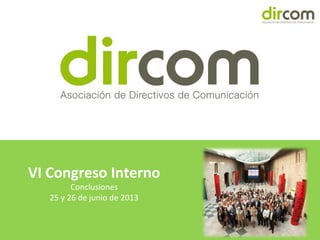 www.dircom.org
VI Congreso Interno
Conclusiones
25 y 26 de junio de 2013
 