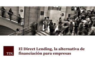 El Direct Lending, la alternativa de
financiación para empresasTDL
 