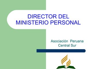DIRECTOR DEL
MINISTERIO PERSONAL
Asociación Peruana
Central Sur

 