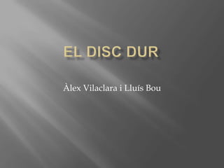 EL DISC DUR Àlex Vilaclara i Lluís Bou 