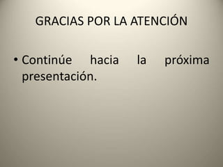 GRACIAS POR LA ATENCIÓN
• Continúe hacia la próxima
presentación.
 