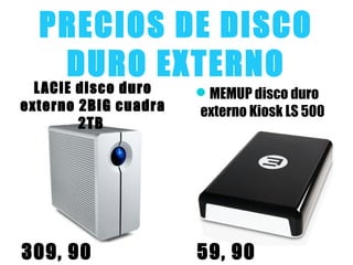PRECIOS DE DISCO
DURO EXTERNO
MEMUP disco duro
externo Kiosk LS 500
Go
LACIE disco duro
externo 2BIG cuadra
2TB
309, 90 59, 90
 