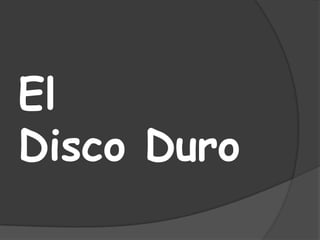 El
Disco Duro
 