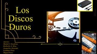 Los
Discos
Duros
Autores:
Maykel J. Escalona
Rosberlis A. Silva
Josmarlex Alvarado
Leidimar Perez
Miguel Perez
 