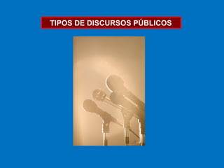 TIPOS DE DISCURSOS PÚBLICOS
 