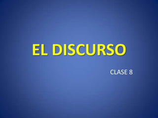 EL DISCURSO
CLASE 8

 