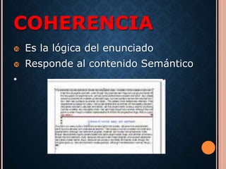 COHERENCIA 
 Es la lógica del enunciado 
 Responde al contenido Semántico 
• 
 