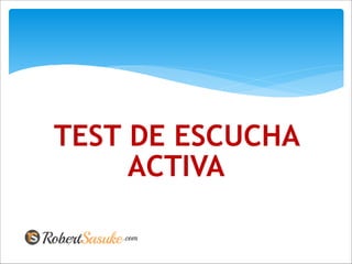 TEST DE ESCUCHA
ACTIVA
 