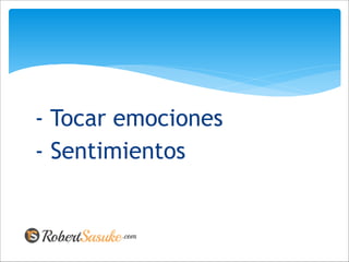 - Tocar emociones
- Sentimientos
 