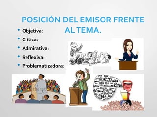 POSICIÓN DEL EMISOR FRENTE
ALTEMA.• Objetiva:
• Crítica:
• Admirativa:
• Reflexiva:
• Problematizadora:
 