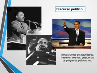 Discurso político
Declaraciones de autoridades,
informes, cuentas, propuestas
de programas políticos, etc.
 