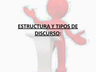 ESTRUCTURA Y TIPOS DE
DISCURSO:
 