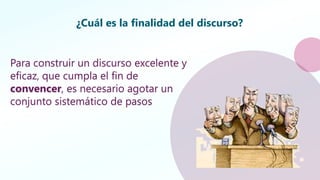 ¿Cuál es la finalidad del discurso?
Para construir un discurso excelente y
eficaz, que cumpla el fin de
convencer, es necesario agotar un
conjunto sistemático de pasos
 