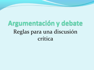 Reglas para una discusión
crítica
 