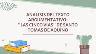 ANALISIS DEL TEXTO
ARGUMENTATIVO:
“LAS CINCO VIAS” DE SANTO
TOMAS DE AQUINO
 