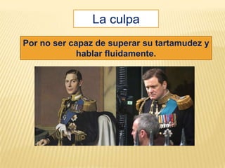 La culpa
Por no ser capaz de superar su tartamudez y
             hablar fluidamente.
 