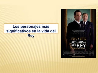 Los personajes más
significativos en la vida del
             Rey
 