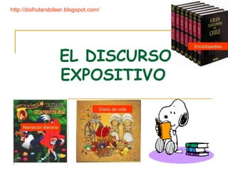 http://disfrutandoleer.blogspot.com/




                           EL DISCURSO
                                                    Enciclopedias




                           EXPOSITIVO
                                   Diario de vida



     Narración literaria
 