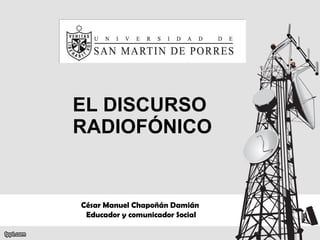 EL DISCURSO  RADIOFÓNICO César Manuel Chapoñán Damián  Educador y comunicador Social 