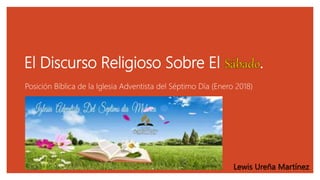 El Discurso Religioso Sobre El .
Posición Bíblica de la Iglesia Adventista del Séptimo Día (Enero 2018)
 