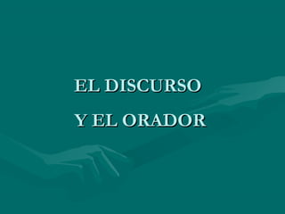 EL DISCURSOEL DISCURSO
Y EL ORADORY EL ORADOR
 