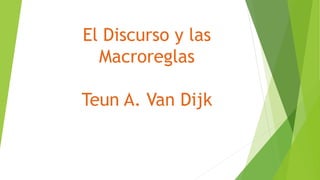 El Discurso y las
Macroreglas
Teun A. Van Dijk
 