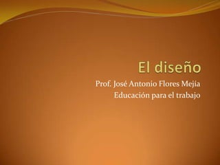 Prof. José Antonio Flores Mejía
      Educación para el trabajo
 