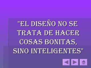 "El disEño no sE
 trata dE hacEr
  cosas bonitas,
sino intEligEntEs"
 