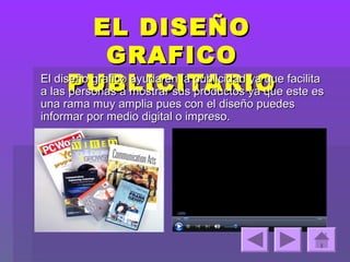 EL DISEÑO
             GRAFICO
a las PUBLICITARIO este es
El diseño grafico ayuda en la publicidad ya que facilita
      personas a mostrar sus productos ya que
una rama muy amplia pues con el diseño puedes
informar por medio digital o impreso.
 