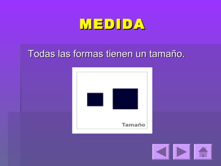 MEDIDA

Todas las formas tienen un tamaño.
 