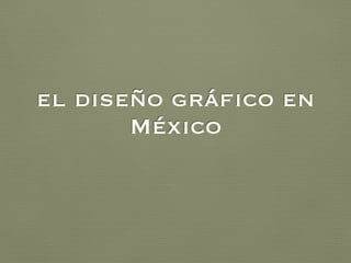 el diseño gráfico en
México
 