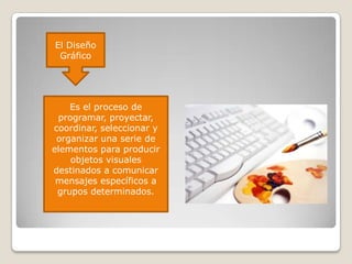 El Diseño GráficoEs el proceso de programar, proyectar, coordinar, seleccionar y organizar una serie de elementos para producir objetos visuales destinados a comunicar mensajes específicos a grupos determinados. 